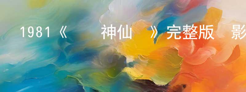 陳美伊的動漫綜藝大全,1981《歡樂神仙窩》完整版電影/在線觀看/百度云-美劇天堂